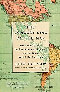 The Longest Line on the Map: The United States, the Pan-American Highway, and the Quest to Link the Americas by Eric Rutkow