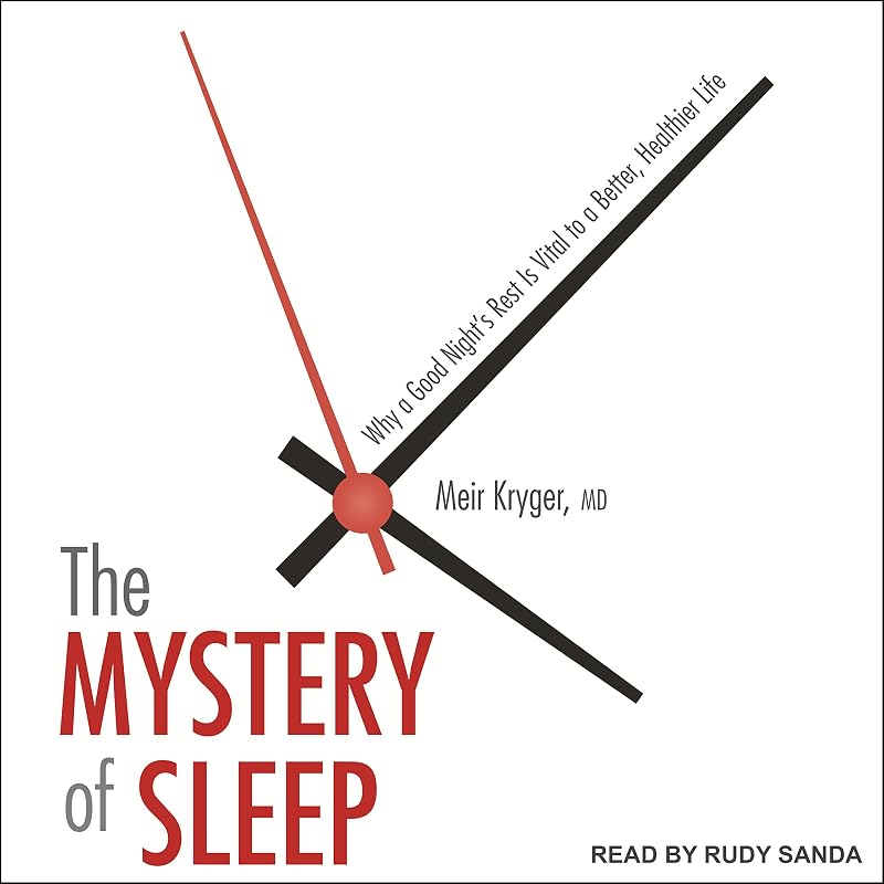 The Mystery of Sleep: Why a Good Night's Rest Is Vital to a Better, Healthier Life by Meir Kryger M.D.