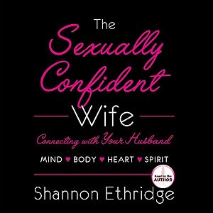 The Sexually Confident Wife: Connect With Your Husband in Mind, Heart, Body, Spirit by Shannon Ethridge