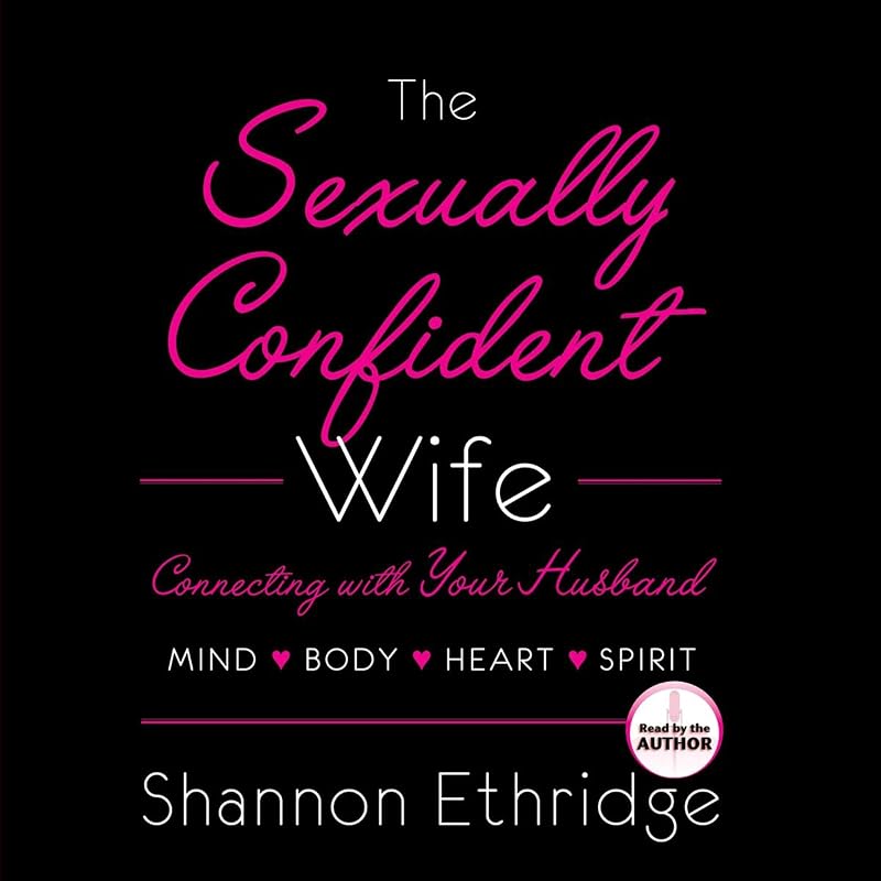The Sexually Confident Wife: Connect With Your Husband in Mind, Heart, Body, Spirit by Shannon Ethridge