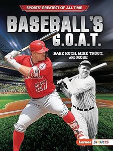 Baseball's G.O.A.T.: Babe Ruth, Mike Trout, and More (Sports' Greatest of All Time (Lerner ™ Sports))