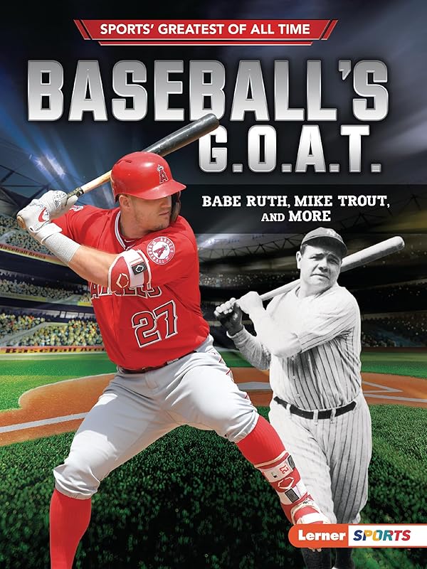 Baseball's G.O.A.T.: Babe Ruth, Mike Trout, and More (Sports' Greatest of All Time (Lerner ™ Sports)) by Jon M. Fishman