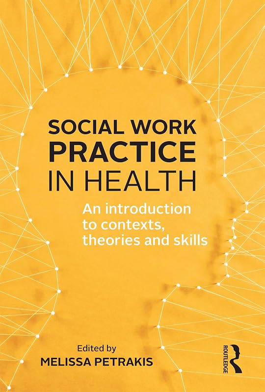 Social Work Practice in Health: An introduction to contexts, theories and skills by Melissa Petrakis
