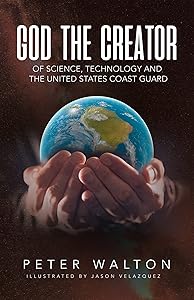 God The Creator Of Science, Technology And The U.S. Coast Guard by Peter Walton