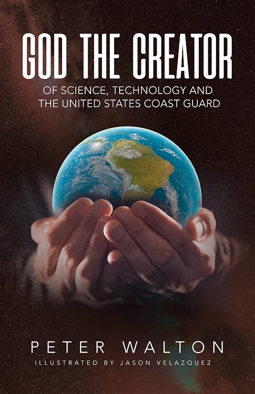 God The Creator Of Science, Technology And The U.S. Coast Guard by Peter Walton