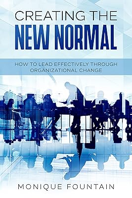 Creating the New Normal: How to Lead Effectively Through Organizational Change