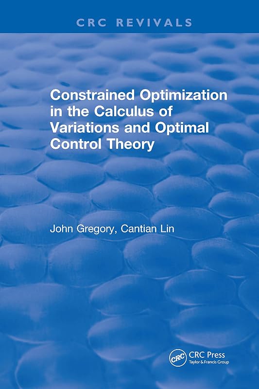 Constrained Optimization In The Calculus Of Variations and Optimal Control Theory by John Gregory