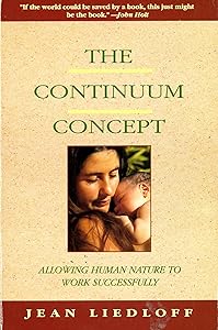 The Continuum Concept: In Search Of Happiness Lost (Classics in Human Development) by Jean Liedloff