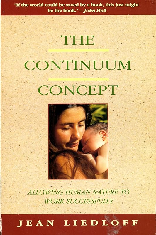 The Continuum Concept: In Search Of Happiness Lost (Classics in Human Development) by Jean Liedloff