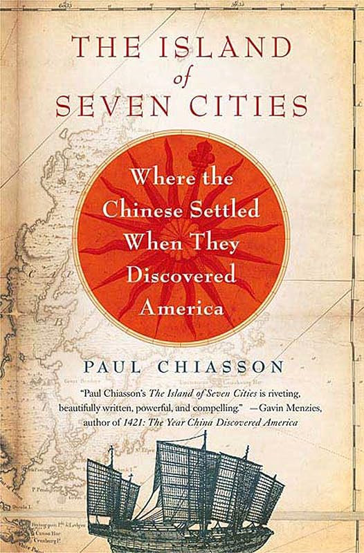 The Island of Seven Cities: Where the Chinese Settled When They Discovered America by Paul Chiasson