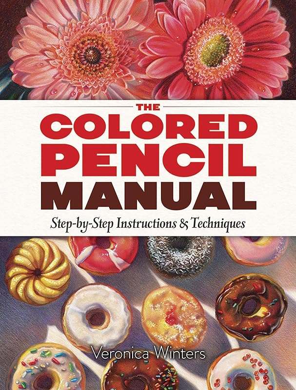 The Colored Pencil Manual: Step-by-Step Instructions and Techniques (Dover Art Instruction) by Veronica Winters