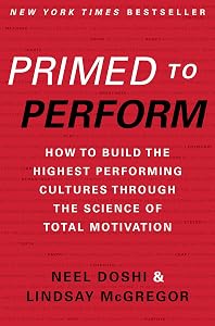 Primed to Perform: How to Build the Highest Performing Cultures Through the Science of Total Motivation by Neel Doshi