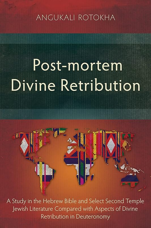 Post-mortem Divine Retribution: A Study in the Hebrew Bible and Select Second Temple Jewish Literature Compared with Aspects of Divine Retribution in Deuteronomy by Angukali Rotokha