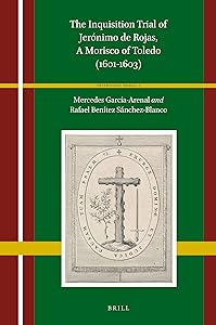 The Inquisition Trial of Jerónimo de Rojas, A Morisco of Toledo (1601-1603) (Heterodoxia Iberica, 5) by Mercedes García-Arenal