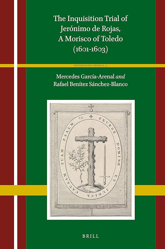 The Inquisition Trial of Jerónimo de Rojas, A Morisco of Toledo (1601-1603) (Heterodoxia Iberica, 5) by Mercedes García-Arenal