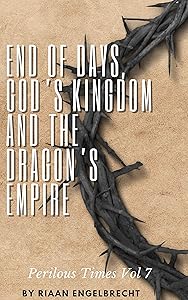 End of Days, God’s Kingdom and the Dragon’s Empire (Perilous Times) by Riaan Engelbrecht