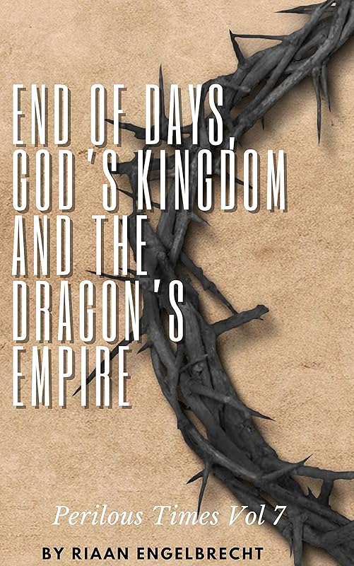 End of Days, God’s Kingdom and the Dragon’s Empire (Perilous Times) by Riaan Engelbrecht