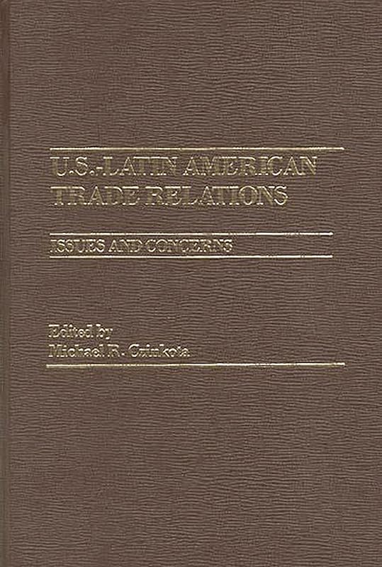 U.S.-Latin American Trade Relations: Issues and Concerns by Michael R. Czinkota