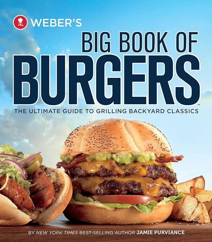 Weber's Big Book Of Burgers: The Ultimate Guide to Grilling Backyard Classics by Jamie Purviance