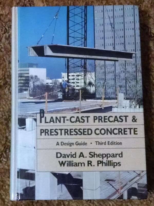 Plant-Cast Precast and Prestressed Concrete: A Design Guide by David A. Sheppard