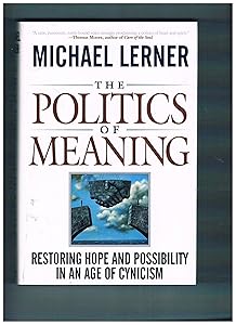 The Politics Of Meaning: Restoring Hope And Possibility In An Age Of Cynicism