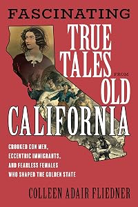 Fascinating True Tales from Old California by Colleen Fliedner