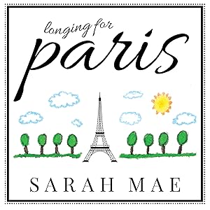 Longing for Paris: One Woman's Search for Joy, Beauty, and Adventure Right Where She Is