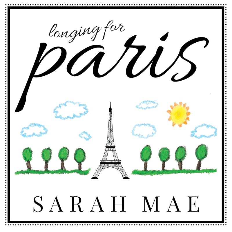 Longing for Paris: One Woman's Search for Joy, Beauty, and Adventure Right Where She Is by Sarah Mae