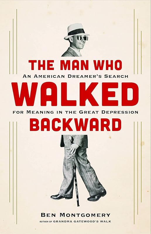 The Man Who Walked Backward: An American Dreamer's Search for Meaning in the Great Depression by Ben Montgomery
