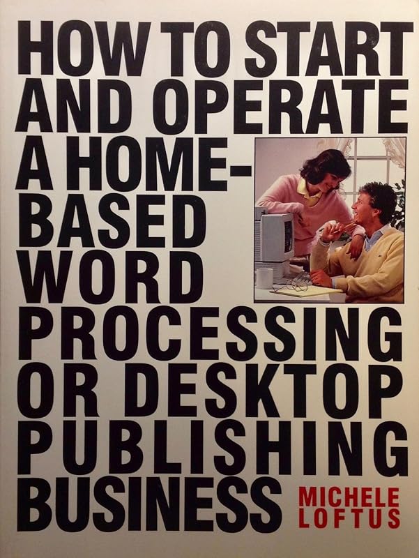 How to Start and Operate a Home Based Word Processing or Desktop Publishing Business by Michele Loftus