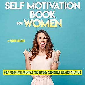 Self Motivation Book for Women: How to Motivate Yourself and Become Confidence in Every Situation