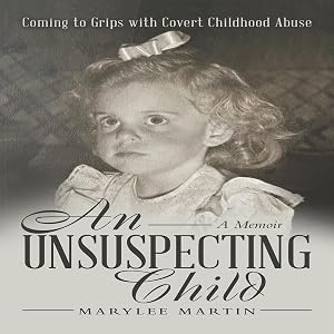 An Unsuspecting Child: Coming to Grips with Covert Childhood Abuse by Marylee Martin