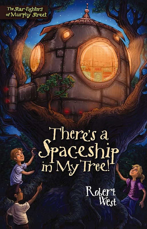 There's a Spaceship in My Tree!: Episode I (The Star-Fighters of Murphy Street Book 1) by Robert West