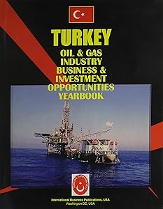 Turkey Oil and Gas Industry Business and Investment Opportunities Handbook (World Business Library)