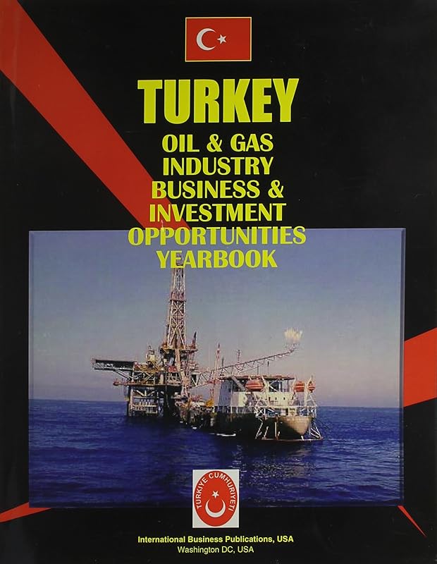 Turkey Oil and Gas Industry Business and Investment Opportunities Handbook (World Business Library) by USA International Business Publications