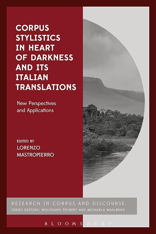 Corpus Stylistics in Heart of Darkness and its Italian Translations (Corpus and Discourse) by Lorenzo Mastropierro