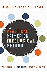 A Practical Primer on Theological Method: Table Manners for Discussing God, His Works, and His Ways by Glenn R. Kreider