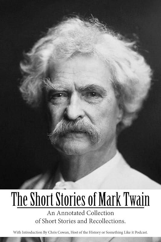 The Short Stories of Mark Twain: An Annotated Collection of Short Stories and Recollections. by Mark Twain