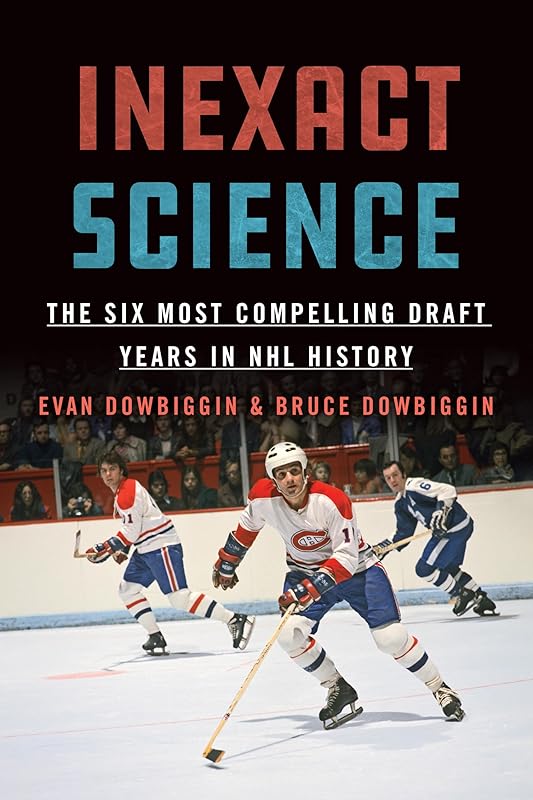 Inexact Science: The Six Most Compelling Draft Years in NHL History by Evan Dowbiggin