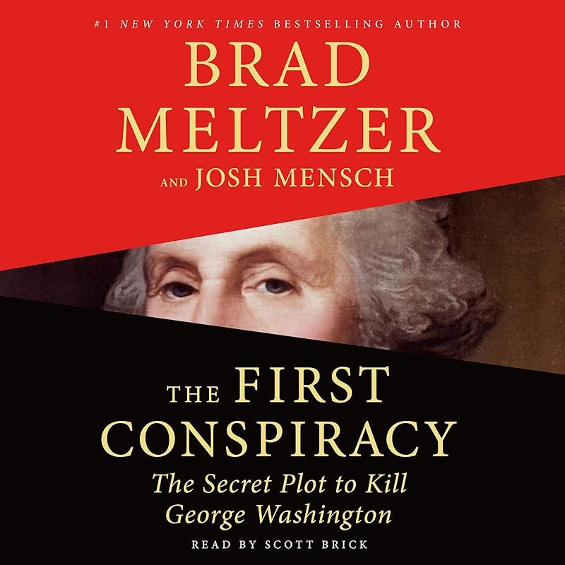 The First Conspiracy: The Secret Plot to Kill George Washington by Brad Meltzer