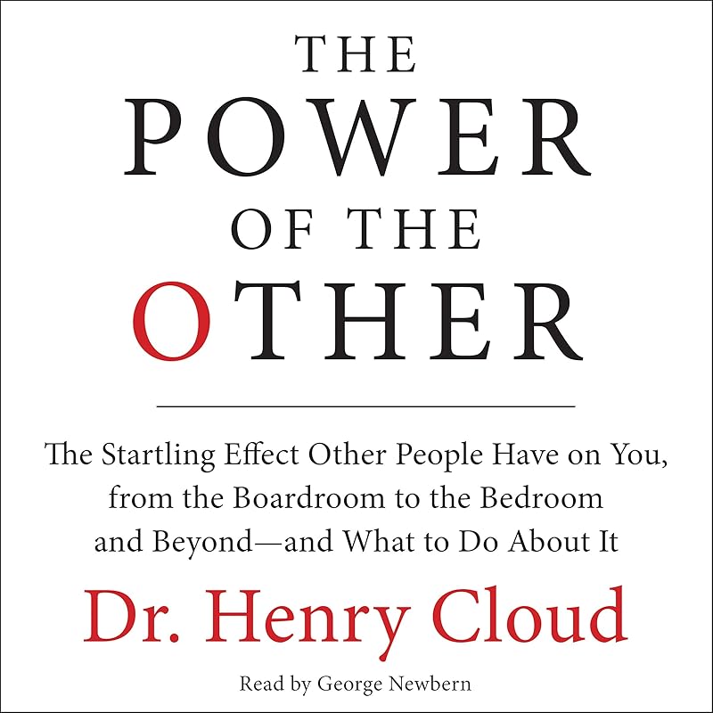 The Power of the Other: The Startling Effect Other People Have on You, from the Boardroom to the Bedroom and Beyond - and What to Do About It by Henry Cloud