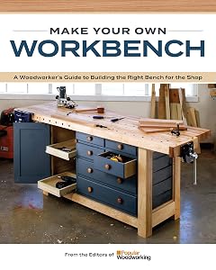 Make Your Own Workbench: Instructions & Plans to Build the Most Important Project in Your Shop by Popular Woodworking