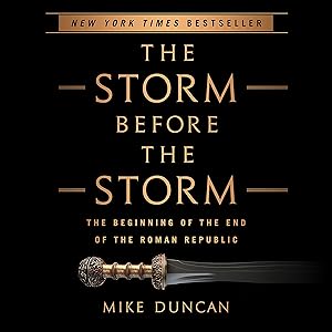 The Storm Before the Storm: The Beginning of the End of the Roman Republic by Mike Duncan