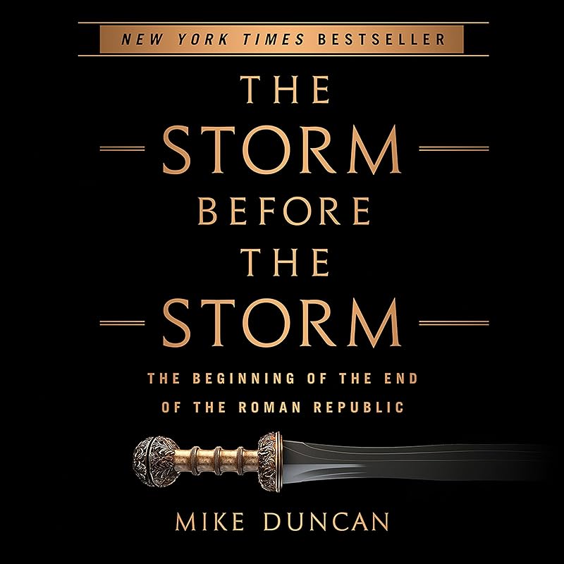 The Storm Before the Storm: The Beginning of the End of the Roman Republic by Mike Duncan