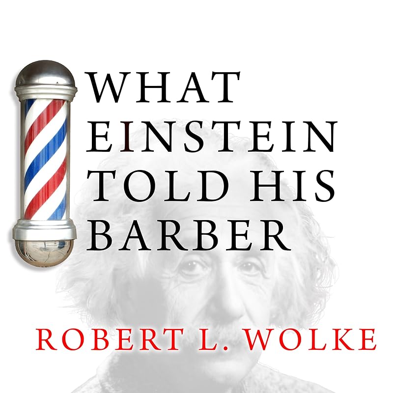What Einstein Told His Barber: More Scientific Answers to Everyday Questions by Robert L. Wolke