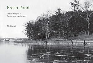 Fresh Pond: The History of a Cambridge Landscape by Jill Sinclair