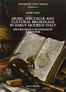 Music, Spectacle and Cultural Brokerage in Early Modern Italy: Michelangelo Buonarroti Il Giovane (Fondazione Carlo Marchi. Quaderni, 44) by Janie Cole