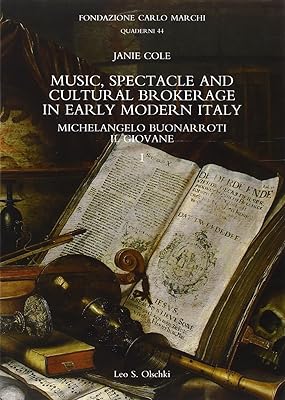 Music, Spectacle and Cultural Brokerage in Early Modern Italy: Michelangelo Buonarroti Il Giovane (Fondazione Carlo Marchi. Quaderni, 44)