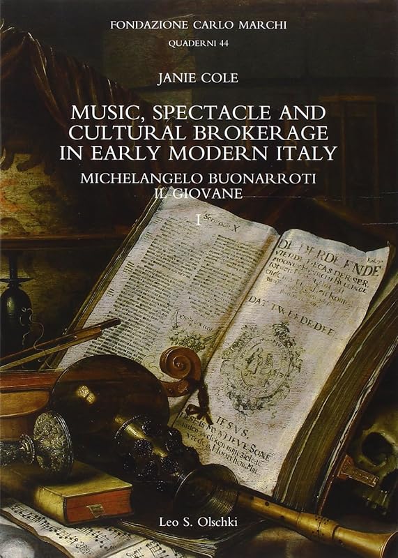 Music, Spectacle and Cultural Brokerage in Early Modern Italy: Michelangelo Buonarroti Il Giovane (Fondazione Carlo Marchi. Quaderni, 44) by Janie Cole