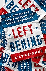 Left Behind: The Democrats' Failed Attempt to Solve Inequality by Lily Geismer